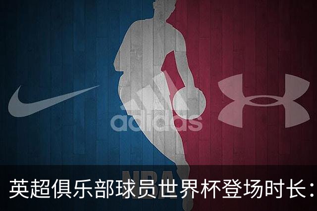 英超俱乐部球员世界杯登场时长：曼城居首，枪手红军位列二三